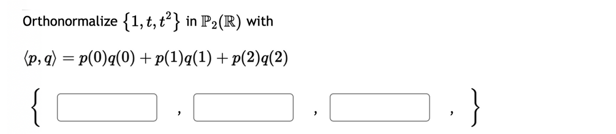 Orthonormalize {1, t, t²} in P₂(R) with
(p, q) = p(0)q(0) + p(1)q(1) + p(2)q(2)
"