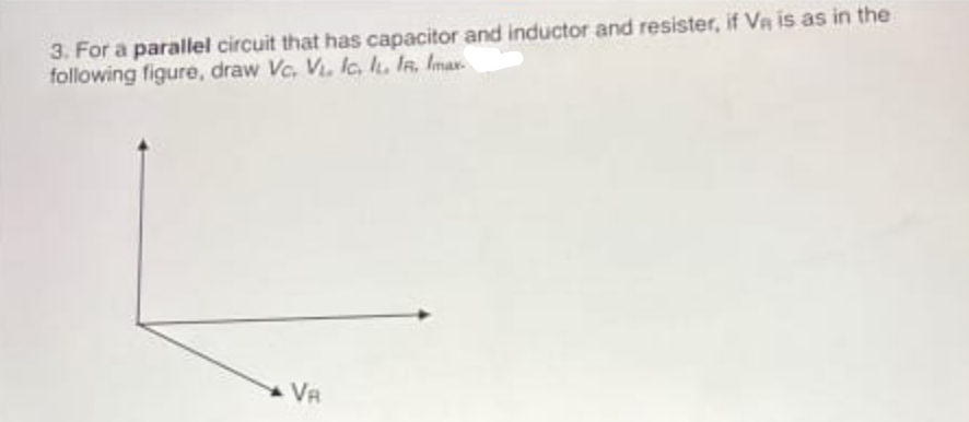 3. For a parallel circuit that has capacitor and inductor and resister, if Va is as in the
following figure, draw Vc, V, Ic. I. IR. Imax
VR