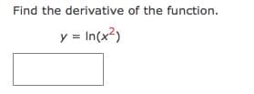 Find the derivative of the function.
y = In(x?)

