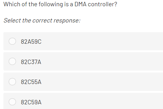 Which of the following is a DMA controller?
Select the correct response:
82A59C
82C37A
82C55A
82C59A