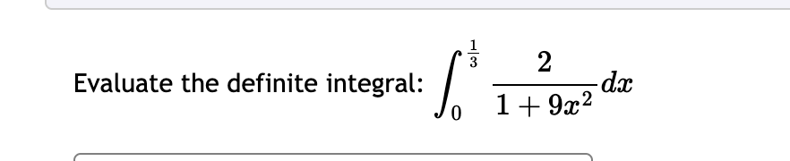 Evaluate the definite integral:
S
1
3
2
-dx
0
1+9x2