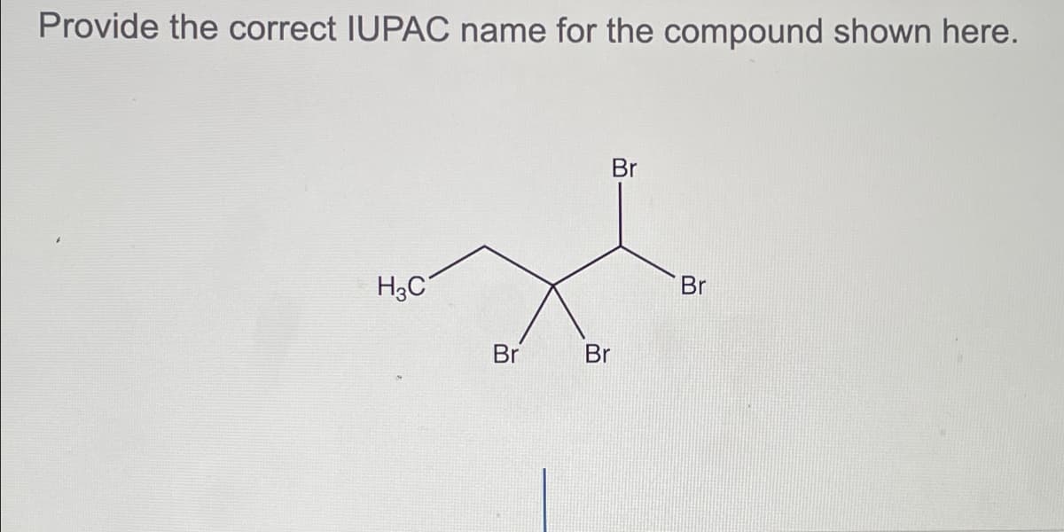 Provide the correct IUPAC name for the compound shown here.
H3C
Br
Br
Br
Br