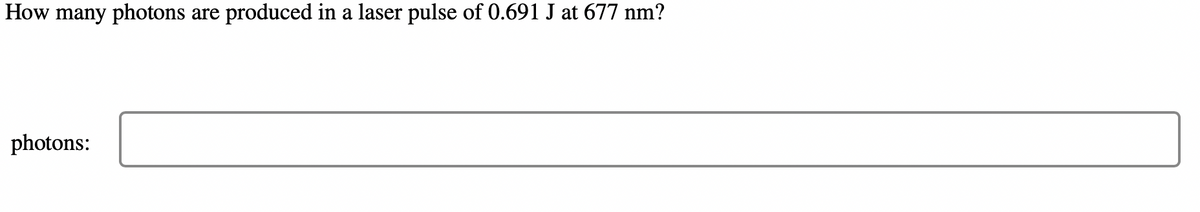 How many photons are produced in a laser pulse of 0.691 J at 677 nm?
photons: