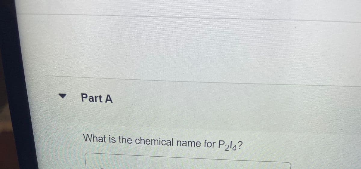 Part A
What is the chemical name for P2l4?
