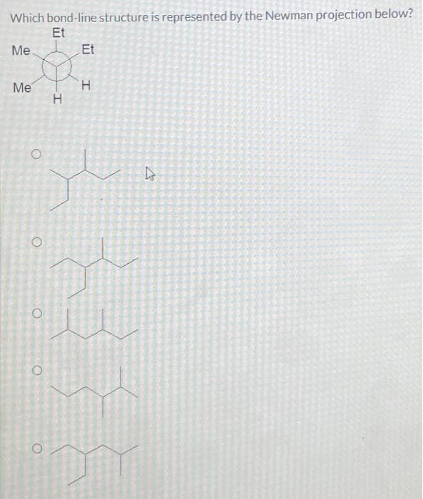 Which bond-line structure is represented by the Newman projection below?
Et
Me
Me
O
O
O
O
H
O
Et
H
ye
D