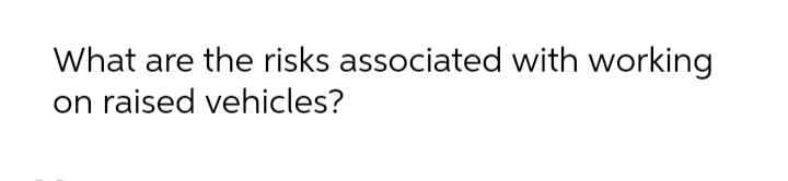 What are the risks associated with working
on raised vehicles?
