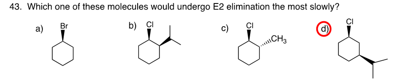 43. Which one of these molecules would undergo E2 elimination the most slowly?
a)
Br
b) çI
c)
CI
d)
CH3
