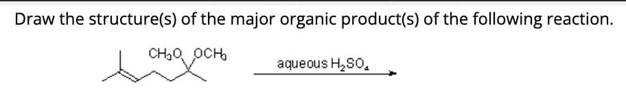 Draw the structure(s) of the major organic product(s) of the following reaction.
СЊО, ОСЊ
aqueous H₂SO
