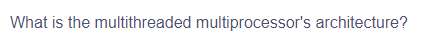 What is the multithreaded multiprocessor's architecture?