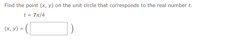 Find the point (x, y) on the unit circle that corresponds to the real number t.
t = 71/4
(x, y) =
