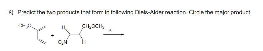 8) Predict the two products that form in following Diels-Alder reaction. Circle the major product.
CH₂O
H
O₂N
CH₂OCH3
H