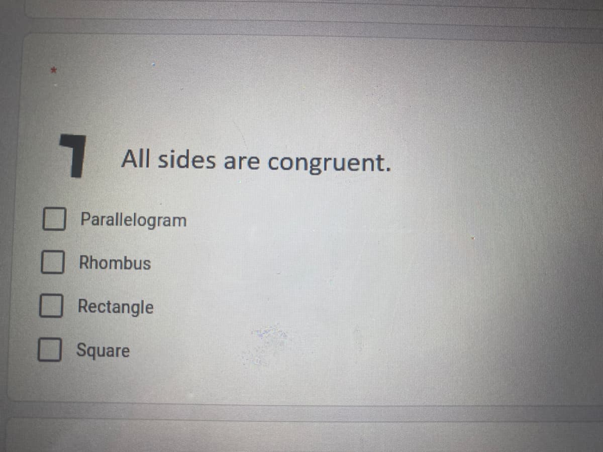 7.
All sides are congruent.
Parallelogram
Rhombus
Rectangle
Square
