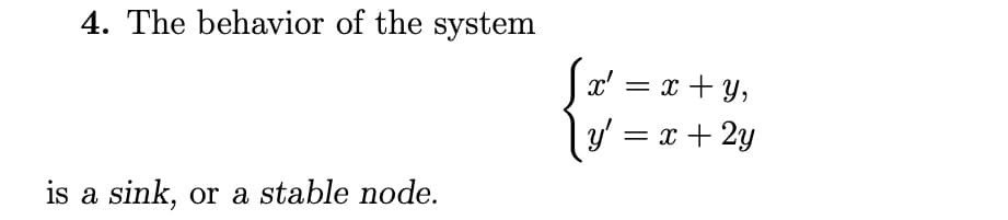 4. The behavior of the system
is a sink, or a stable node.
= x + y,
y' = x + 2y
x'