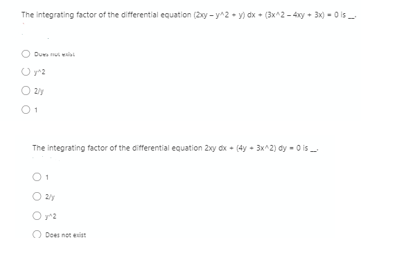 The integrating factor of the differential equation (2xy – y^2 + y) dx + (3x^2 - 4xy + 3x) = 0 is _-
Dues nul exial
O y^2
O 2ly
O1
The integrating factor of the differential equation 2xy dx + (4y + 3x^2) dy = 0 is
1
2/y
O y^2
O Does not exist
