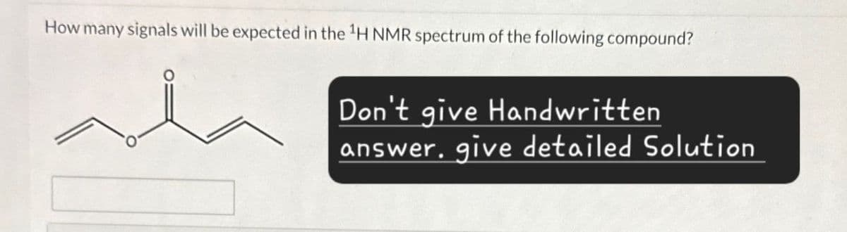 How many signals will be expected in the 1H NMR spectrum of the following compound?
Don't give Handwritten
answer. give detailed Solution