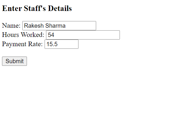 Enter Staff's Details
Name: Rakesh Sharma
Hours Worked: 54
Payment Rate: 15.5
Submit