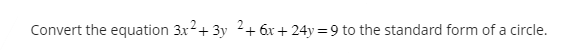Convert the equation 3x²+3y 2+ 6x+24y=9 to the standard form of a circle.
