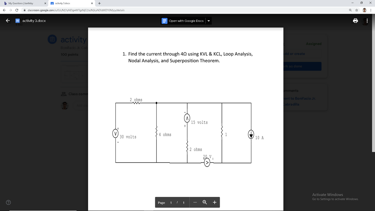 b My Questions | bartleby
A activity 3.docx
+
A classroom.google.com/u/0/c/MjYyNDgwMTgzNjE2/a/MjkyNDIzMDYOMjcy/details
w activity 3.docx
Open with Google Docs
activity
Assigned
Bonifacio Jr. Cab
100 points
1. Find the current through 40 using KVL & KCL, Loop Analysis,
dd or create
Nodal Analysis, and Superposition Theorem.
rk as done
omments
2 Class comnm
2 ohms
ent to Bonifacio Jr.
Cabradilla
Add
15 volts
4 ohms
1
30 volts
10 A
2 ohms
Activate Windows
Go to Settings to activate Windows.
1 / 1
Q +
Page
