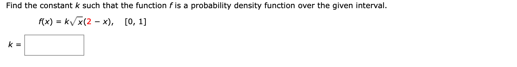 Find the constant k such that the function f is a probability density function over the given interval.
f(x) = k/x(2 – x), [0, 1]
