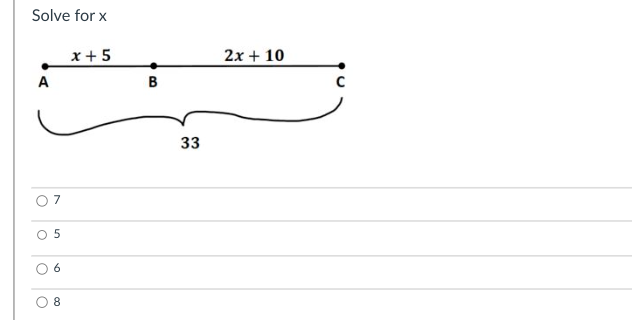 Solve for x
x + 5
A
O
O
5
6
8
B
33
2x + 10
C