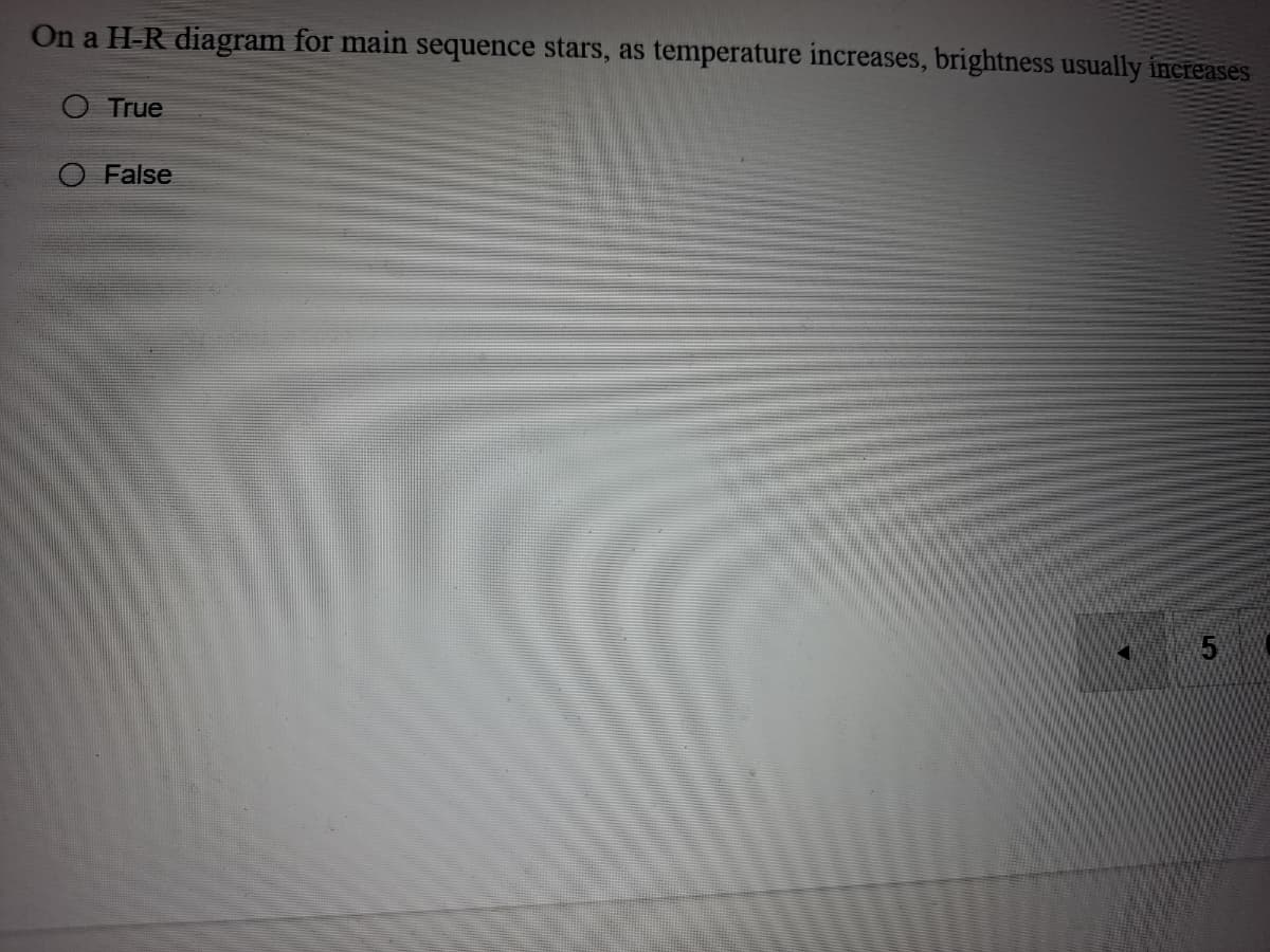 On a H-R diagram for main sequence stars, as temperature increases, brightness usually increases
True
False
