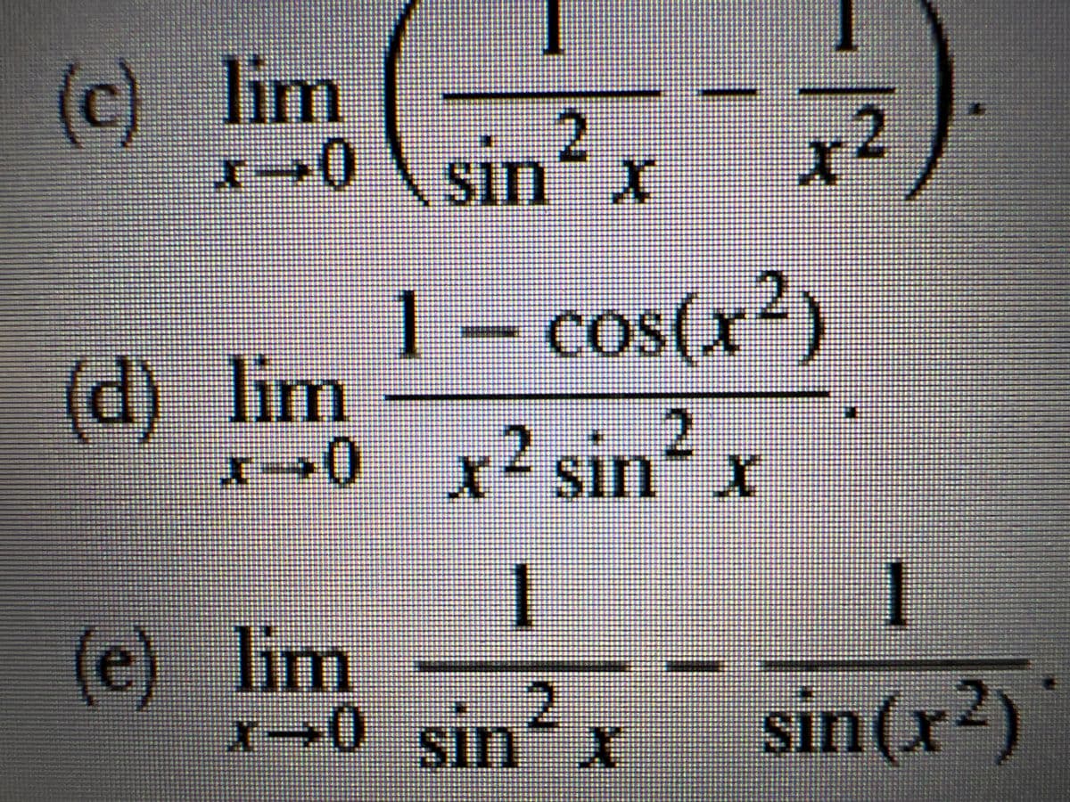 (c) lim
→0
(d) lim
2
\sın´x
1 - cos(x2)
x-x²
+0
x² sin x
1
1
(e) lim
sın¯x
sin(x2)