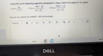 Using the curve sketching algorithm developed in class, sketch the graph of you given
100-
4(x-1)
Ло
8-3)
100-
(x-1)
Ensure you sketch by HAND-NO technology!
BIU = %
DELL
::
A18