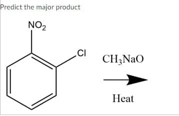 Predict the major product
NO₂
CI
CH3NaO
-
Heat