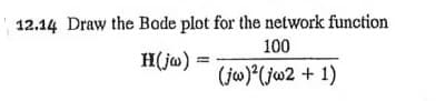 12.14 Draw the Bode plot for the network function
100
H(ja) =
(ja) (jw2 + 1)
