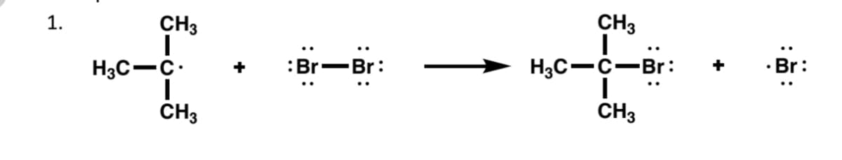 1.
CH3
H3C-C.
CH3
:Br.
r-Br:
CH3
H3C-C-Br:
I
CH3
Br: