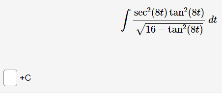 +C
sec² (8t) tan² (8t) dt
16 - tan² (8t)