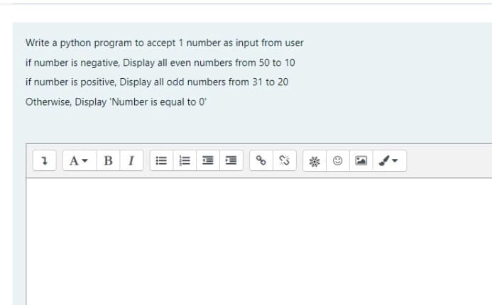 Write a python program to accept 1 number as input from user
if number is negative, Display all even numbers from 50 to 10
if number is positive, Display all odd numbers from 31 to 20
Otherwise, Display 'Number is equal to 0*
A-
в I
E E E E
23
