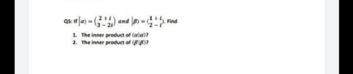 as: w (a) = ) and 3D5
.Find
1. The inner product of (ala)?
2. The inner product of (B)?
