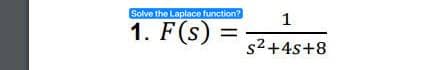 Solve the Laplace function?
1. F(s)
1
s²+4s+8