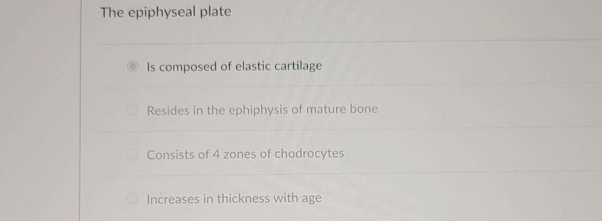 The epiphyseal plate
Is composed of elastic cartilage
Resides in the ephiphysis of mature bone
Consists of 4 zones of chodrocytes
Increases in thickness with age