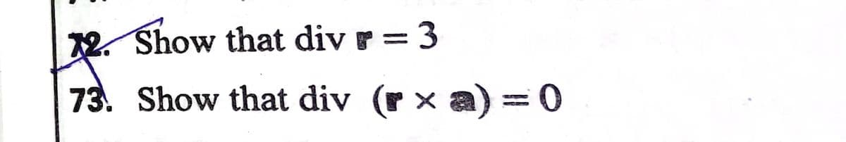 2. Show that div r = 3
||
73. Show that div (r x a) =
