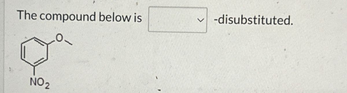 The compound below is
NO2
-disubstituted.