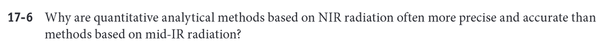 17-6 Why are quantitative analytical methods based on NIR radiation often more precise and accurate than
methods based on mid-IR radiation?