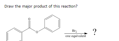 Draw the major product of this reaction?
Br2
one equivalent
?