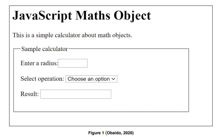 JavaScript Maths Object
This is a simple calculator about math objects.
-Sample calculator
Enter a radius:
Select operation: Choose an option v
Result:
Figure 1 (Obaido, 2020)
