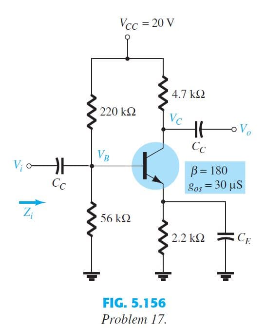 V₁0
Z₁
HE
Cc
Vcc = 20 V
220 ΚΩ
VB
56 ΚΩ
FIG. 5.156
Problem 17.
4.7 ΚΩ
Vc
Hovo
Cc
B = 180
8os = 30 μS
2.2 ΚΩ
CE