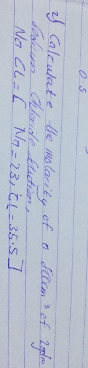 0.5
Calculate the molarity of a Saem 3 of
Secem
No CL=[ Na-23,CL=35:
Chloride Etutiin,
