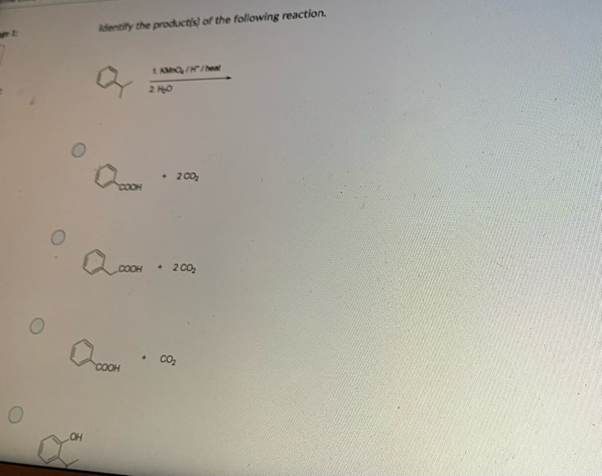 Adentity the productis) of the following reaction.
1. KMO,/N/heal
2 HO
• 2 CO
COOH
COOH
2 CO2
CO2
COOH
OH
