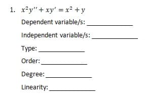1. x²y" + xy' = x² + y
Dependent variable/s:
Independent variable/s:
Type:
Order:
Degree:
Linearity: