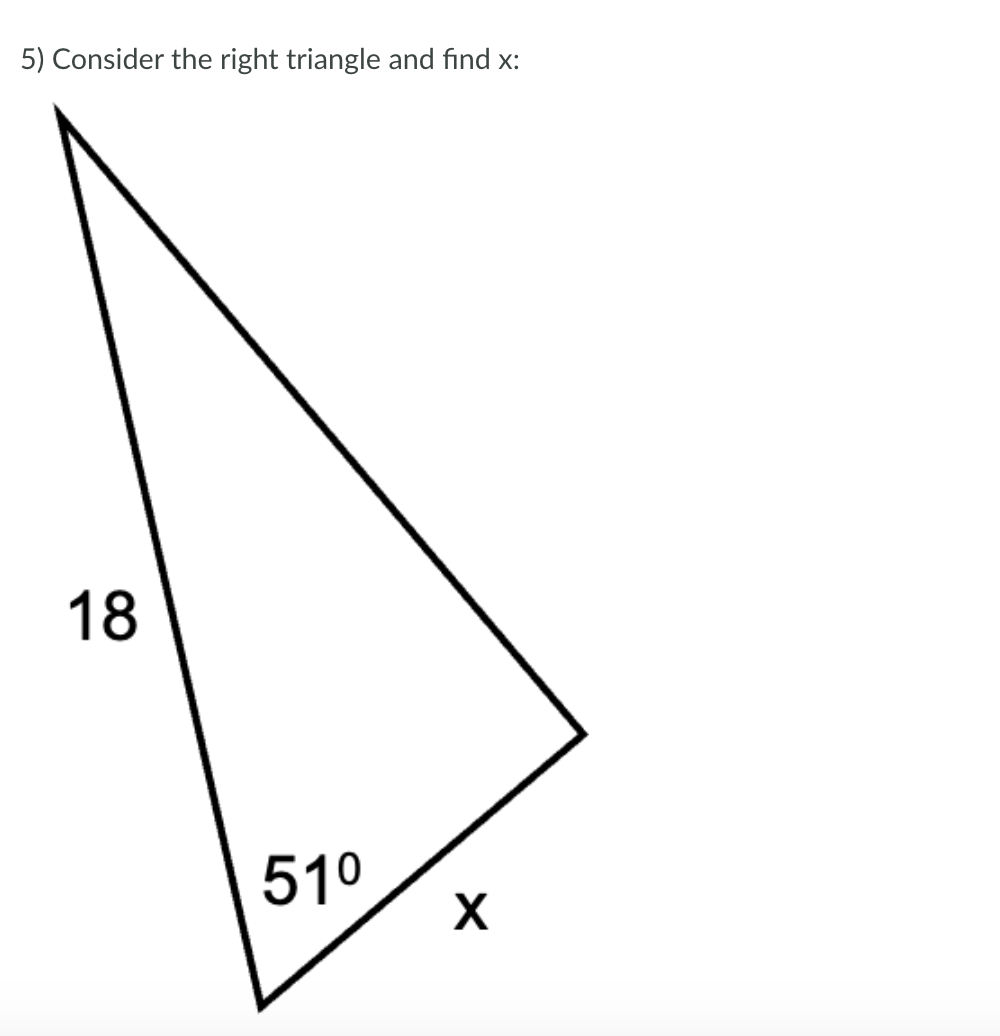 5) Consider the right triangle and find x:
18
51⁰
X