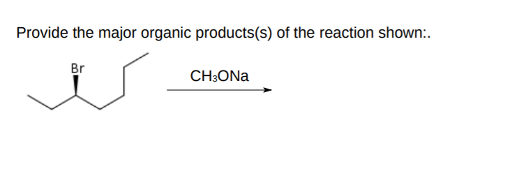 Provide the major organic products(s) of the reaction shown:.
Br
CH3ONA
