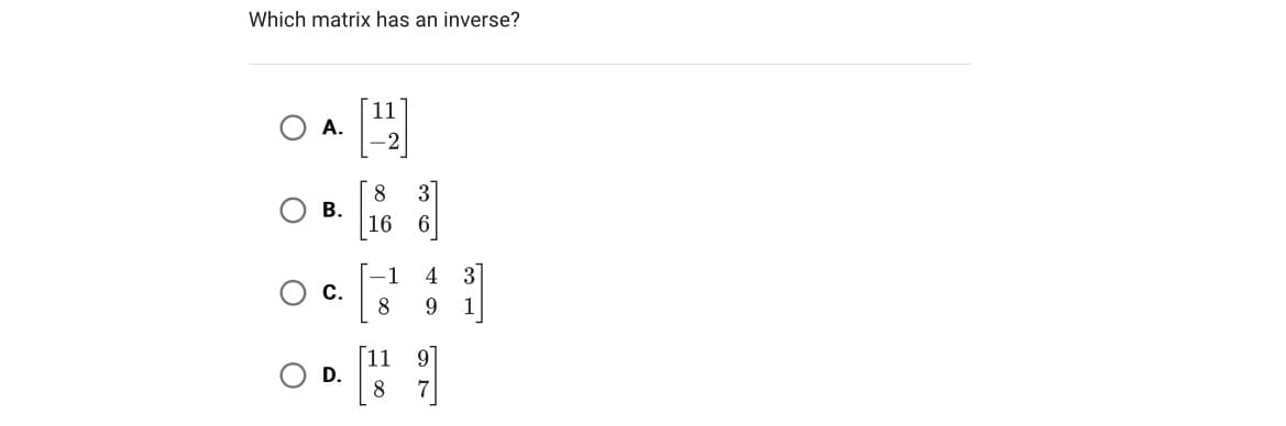 Which matrix has an inverse?
A.
B.
C.
D.
11
8
16
1
8
11
8
4 3
9 1
9