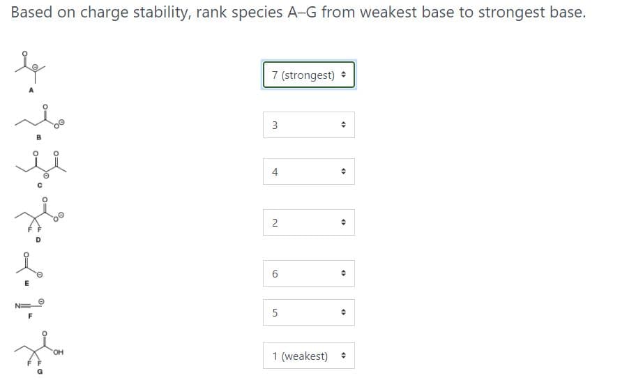 Based on charge stability, rank species A-G from weakest base to strongest base.
7 (strongest) +
3
2
5
HO.
1 (weakest)
