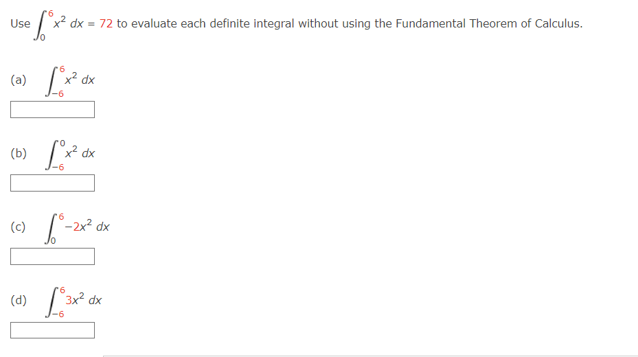 6
Use
fºx x² dx = 72 to evaluate each definite integral without using the Fundamental Theorem of Calculus.
(a)
(c)
6
(b) [x²
-6
(d)
x² dx
6
dx
-2x² dx
6
3x² dx