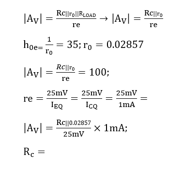 Rc||ro
→ |Av =
Rc||ro||RLOAD
|Av| =
re
re
1
hoe=
-= 35; ro = 0.02857
ro
|Av|
RC||ro
100;
re
25mV
25mV
25mV
re
IgQ
IcQ
1mA
RC||0.02857
|Av|
x 1mA;
25mV
Rc =

